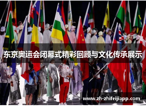 东京奥运会闭幕式精彩回顾与文化传承展示